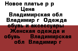Новое платье р-р 50-52 › Цена ­ 1 200 - Владимирская обл., Владимир г. Одежда, обувь и аксессуары » Женская одежда и обувь   . Владимирская обл.,Владимир г.